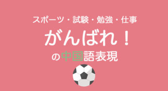 「頑張れ」の中国語・発音｜応援したいとき使える厳選５フレーズ（スポーツ、勉強、仕事）