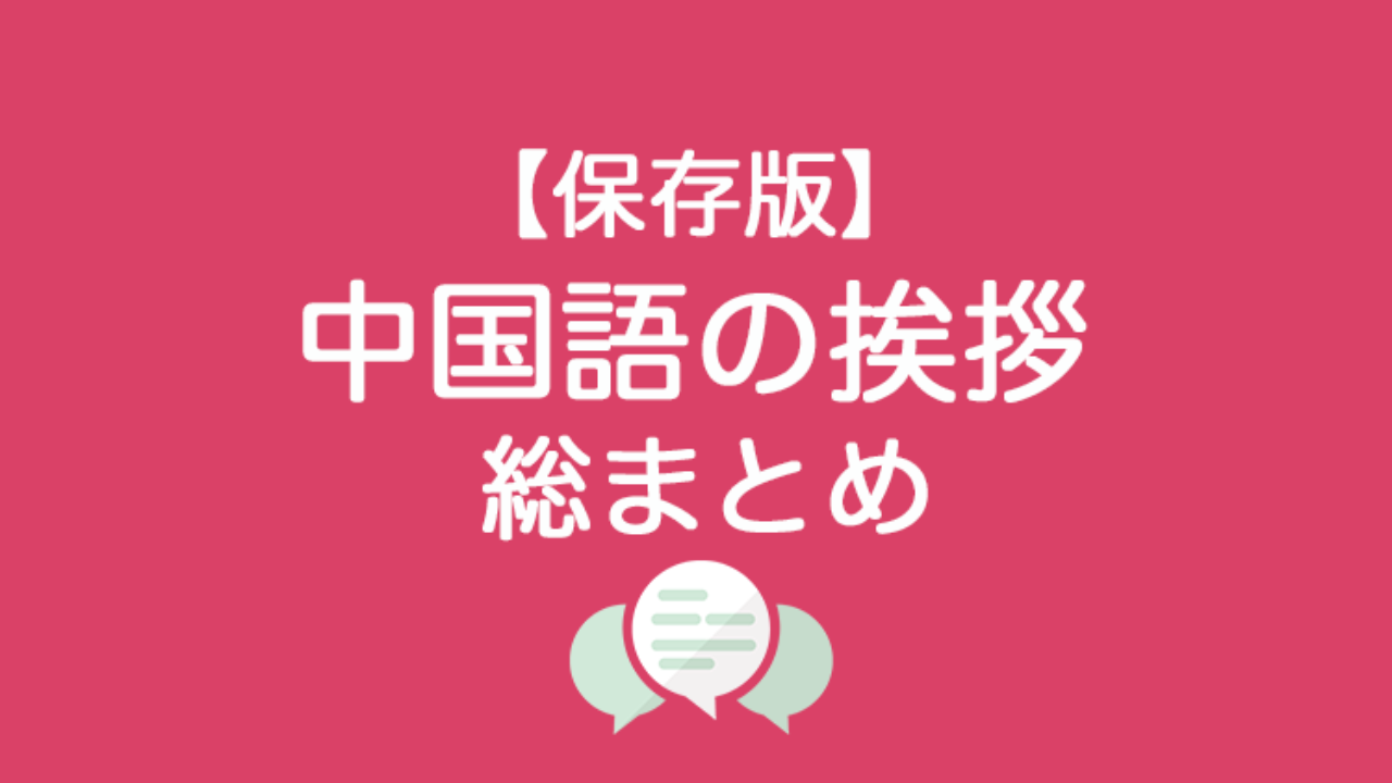 保存版 中国語の挨拶を総まとめ ３つの重要ポイント 日常挨拶の言い回しまとめ なるほど中国