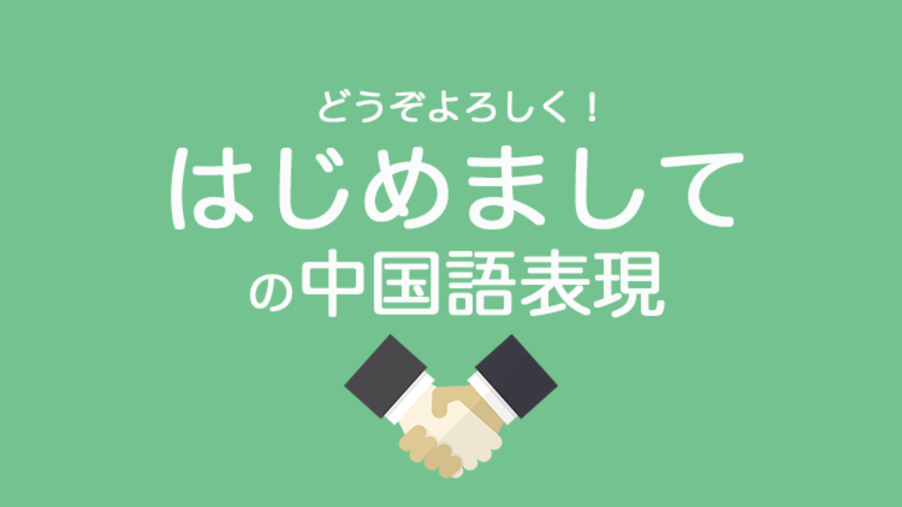 はじめまして の中国語表現 発音 よろしくお願いしますも続けよう なるほど中国